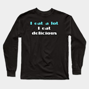 I eat a lot I eat delicious Long Sleeve T-Shirt